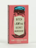 "B**ch I AM the secret ingredient" - Gum