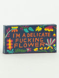 "I'm a delicate f**king flower" - Gum