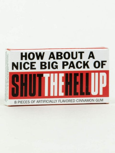 "How About A Nice Big Pack of Shut The Hell Up" - Gum