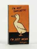 "I'm not sarcastic, i'm just mean" - Gum