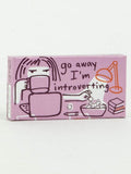 "Go away i'm introverting" - Gum
